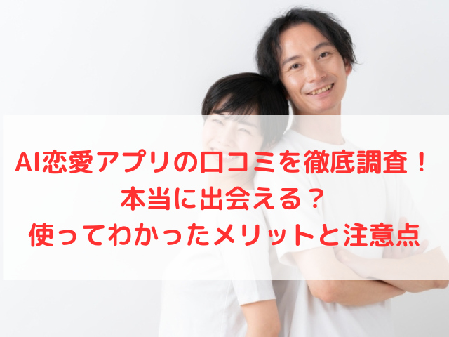 AI恋愛アプリの口コミを徹底調査！本当に出会える？使ってわかったメリットと注意点