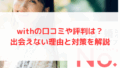 withの口コミや評判は？出会えない理由と対策を解説