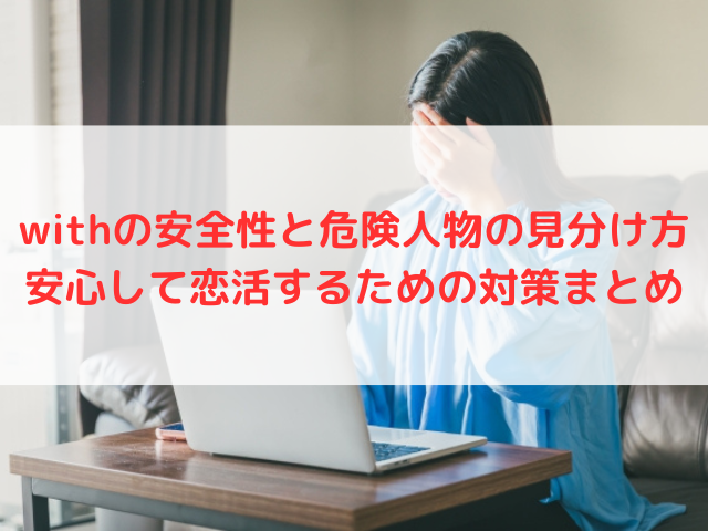withの安全性と危険人物の見分け方！安心して恋活するための対策まとめ！