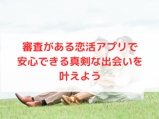 審査がある恋活アプリで安心できる真剣な出会いを叶えよう