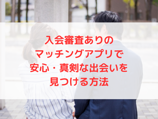 入会審査ありのマッチングアプリで安心・真剣な出会いを見つける方法
